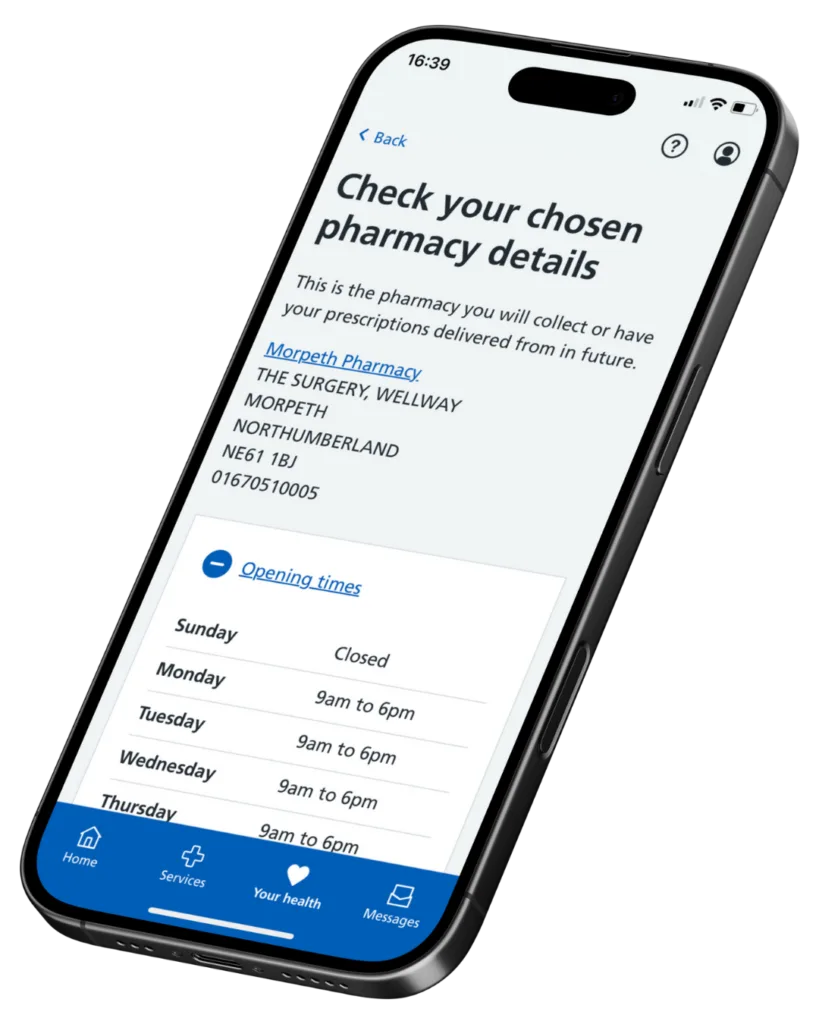 NHS App Wellway An Image showing a smartphone with the NHS App running. Text says: 'check your chosen pharmacy details. This is the pharmacy you will collect or have your prescriptions delivered from in the future. Morpeth Pharmacy. The Surgery, Wellway, Morpeth, Northumberland, NE61 1BJ. Opening times displayed below (9am to 6pm Monday to Friday, 9am to 1pm Saturdays).